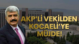AKP'li vekilden Kocaeli’ye büyük müjde!